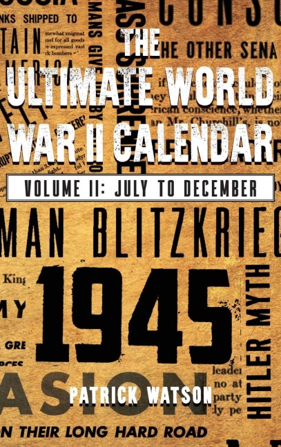 The Ultimate World War II Calendar: Volume II: July to December