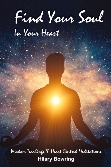Find Your Soul In Your Heart: Wisdom Teachings and Heart Centred Meditations