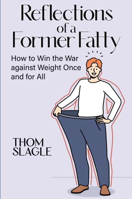 Reflections of a Former Fatty: How to Win the War against Weight Once and for All