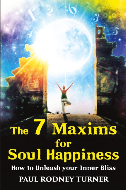 The 7 Maxims for Soul Happiness: How To Unleash Your Inner Bliss