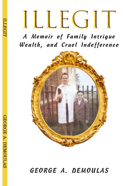 Illegit: A Memoir of Family Intrigue Wealth, and Cruel Indefference