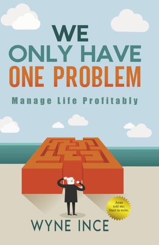 We Only Have One Problem Manage Life Profitably
