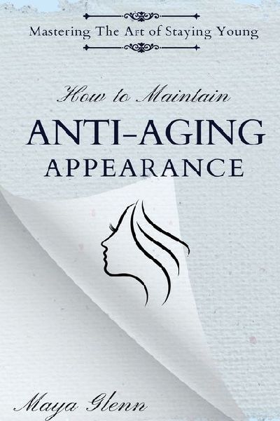 How to Maintain Anti-Aging Appearance: Mastering the Art of Staying Young