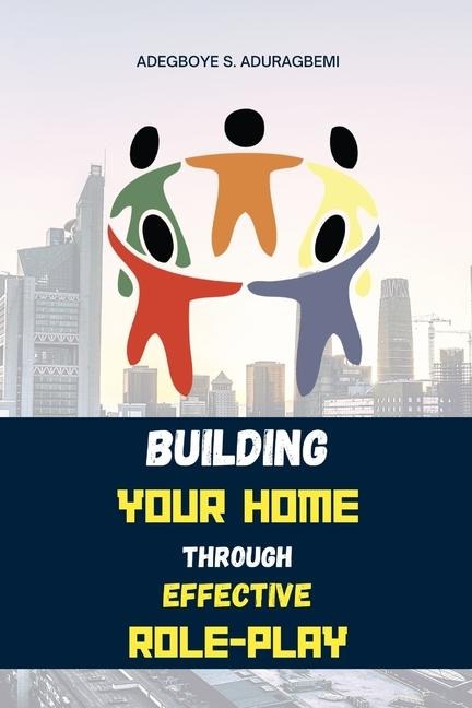Building Your Home Through Effective Role-Play: Transform Your Family Dynamics Today Through Effective Role Management Techniques for a Successful Relationship