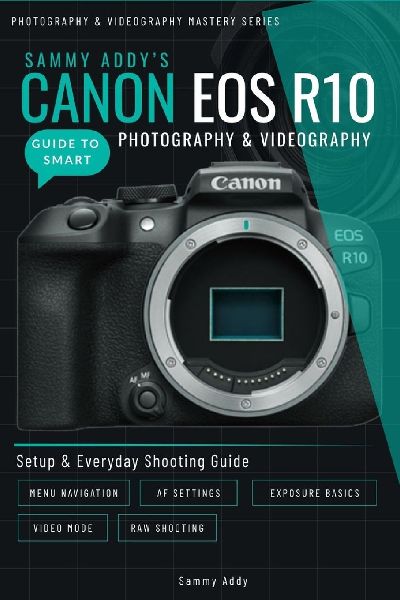 Sammy Addys Canon EOS R10 Guide to Smart Photography & Videography