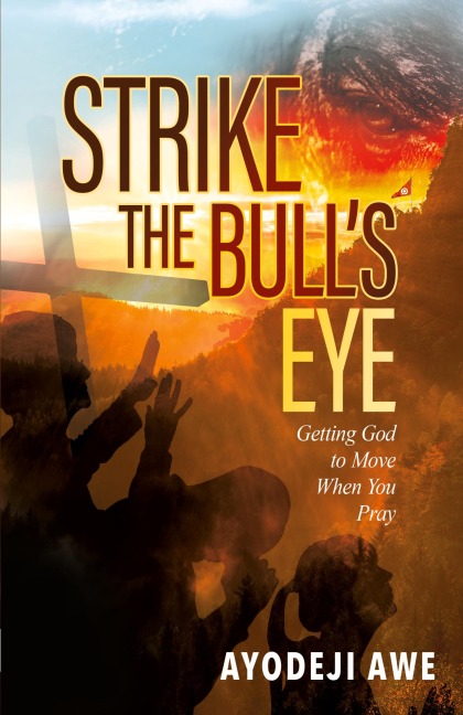 Strike the Bulls Eye: Getting God to Move When You Pray