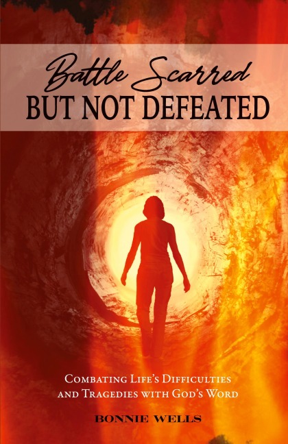 Battle Scarred but Not Defeated: Combating Life's Difficulties and Tragedies with God's Word