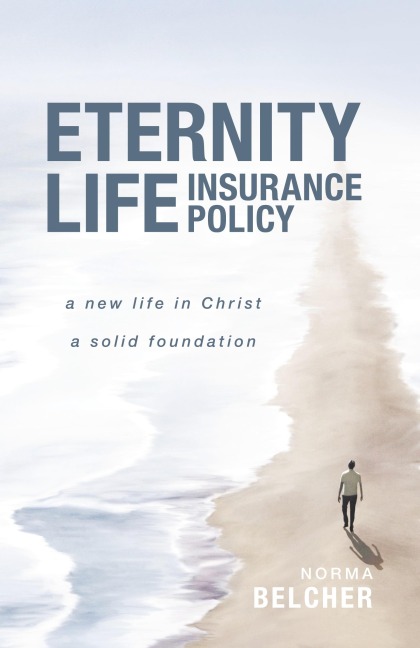 Eternity Life Insurance Policy: A New Life in Christ, A Solid Foundation