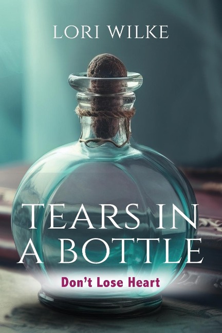 Tears in a Bottle: Dont Lose Heart