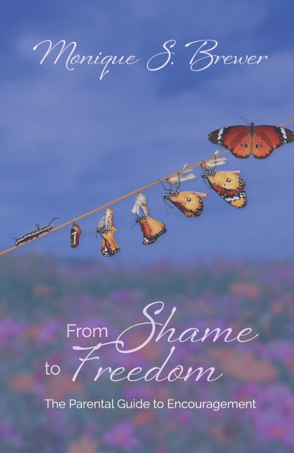 From Shame to Freedom: The Parental Guide to Encouragement