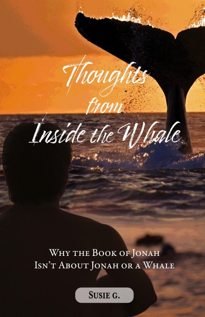 Thoughts from Inside the Whale: Why the Book of Jonah isnt about Jonah or a Whale