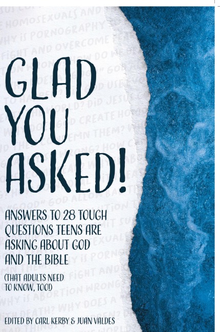 Glad You Asked!: Answers to 28 Tough Questions Teens Are Asking About God and the Bible (That Adults Need to Know, Too!)