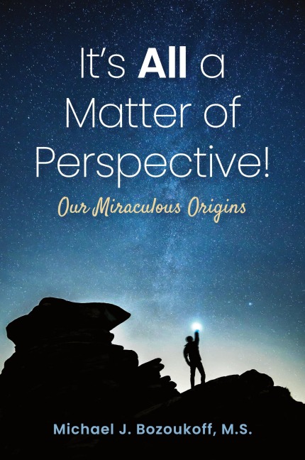 It's All a Matter of Perspective: Our Miraculous Origins
