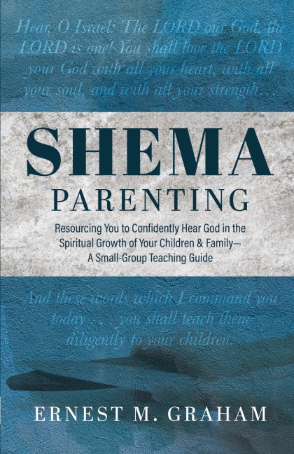 Shema Parenting: Resourcing You to Confidently Hear God in the Spiritual Growth of Your Children & Family - A Small Group Teaching Guide