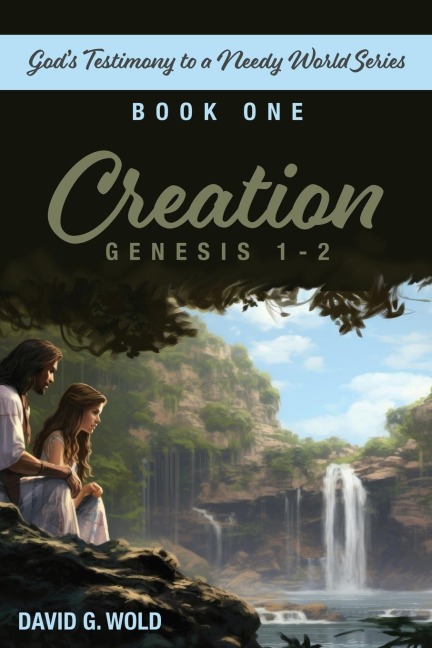 Creation, Genesis 1-2: Gods Testimony to a Needy World Series, Book 1