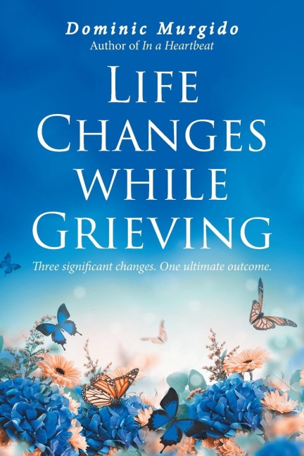 Life Changes while Grieving: Three significant changes.  One ultimate outcome.