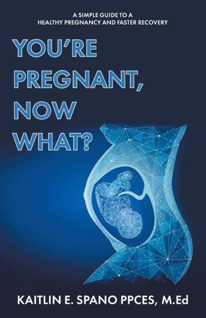 Youre Pregnant, Now What?: A Simple Guide to a Healthy Pregnancy and Faster Recovery