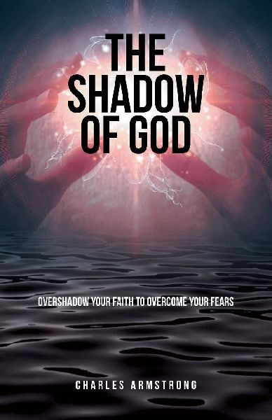 The Shadow of God: Overshadow Your Faith to Overcome Your Fears
