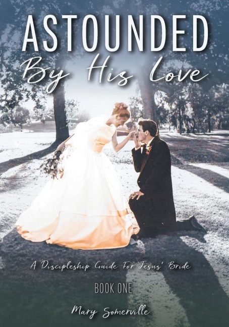 Astounded by His Love a Discipleship Guide for Jesus Bride