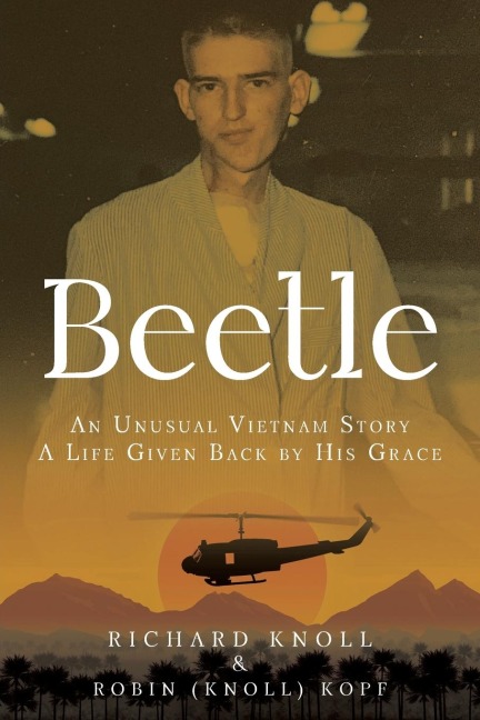 Beetle: AN UNUSUAL VIETNAM STORY A LIFE GIVEN BACK BY HIS GRACE