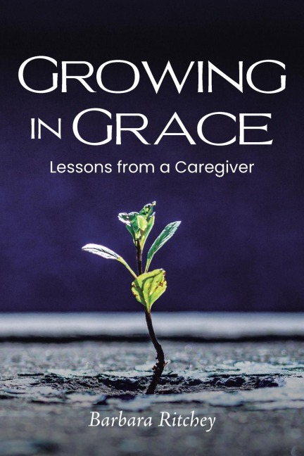 GROWING IN GRACE: Lessons from a Caregiver