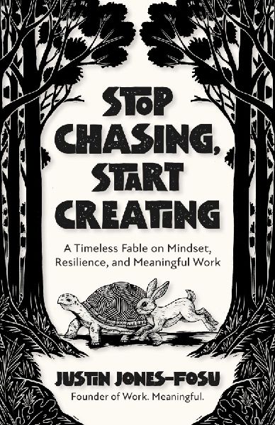 Stop Chasing, Start Creating: A Timeless Fable on Mindset, Resilience, and Meaningful Work