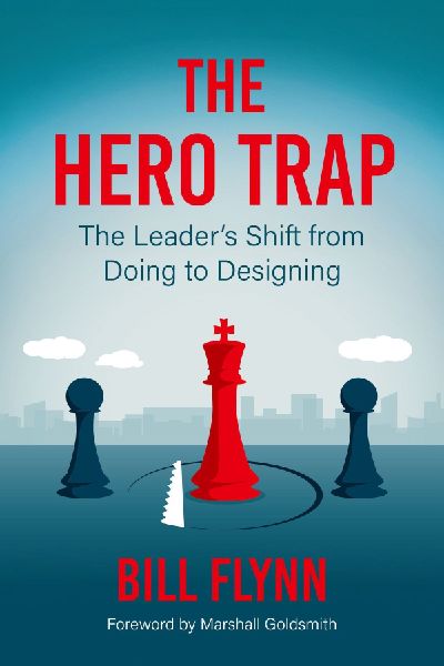The Hero Trap: The Leader's Shift from Doing to Designing
