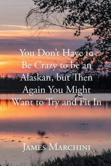 You Dont Have to Be Crazy to be an Alaskan, but Then Again You Might Want to Try and Fit In