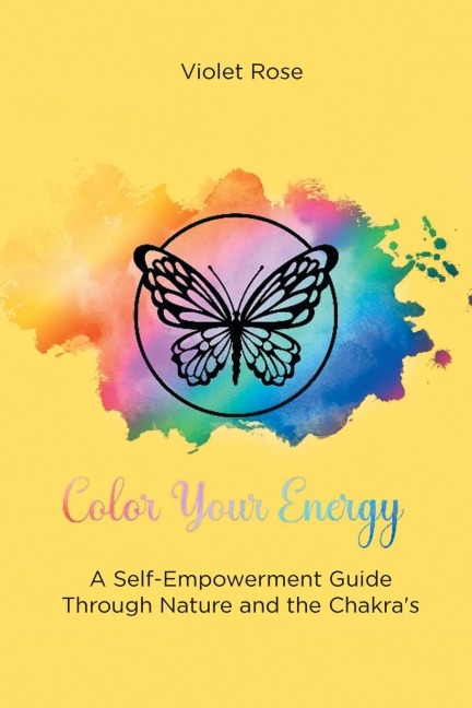 Color Your Energy: A Self-Empowerment Guide Through Nature and the Chakras