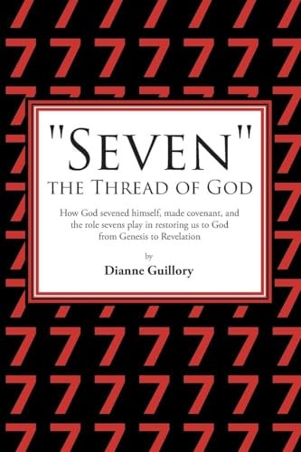 "Seven" the Thread of God How God Sevened Himself, Made Covenant, and the Role Sevens Play in Restoring Us to God from Genesis to Revelation