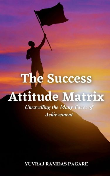 "The Success Attitude Matrix: Unravelling the Many Faces of Achievement"