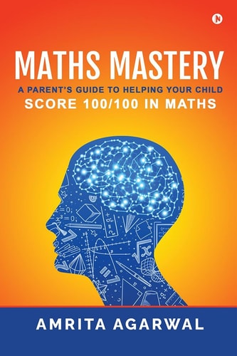 Maths Mastery A Parent's Guide to Helping Your Child Score 100/100 in Maths