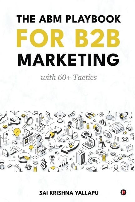 The ABM Playbook for B2B Marketing: with 60+ Tactics