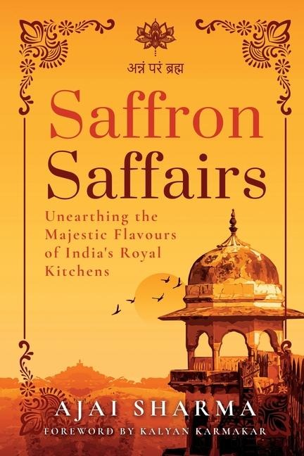 Saffron Saffairs: Unearthing the Majestic Flavours of Indias Royal Kitchens