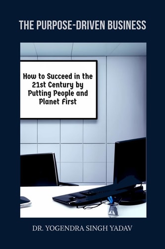 The Purpose-Driven Business How to Succeed in the 21st Century by Putting People and Planet First