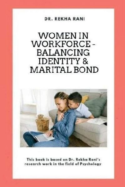 Women in Workforce - Balancing Identity & Marital Bond: This book is based on Dr Rekha Rani's research work in the field of Psychology: This book is based on Dr Rekha Rani's research work in the field of Psychologyw: This book is based on Dr Rekha Rani's 