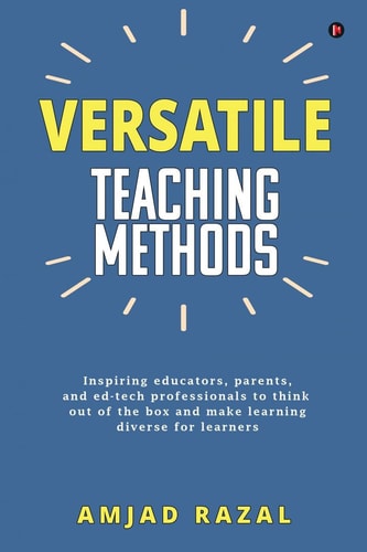 Versatile Teaching Methods Inspiring Educators, Parents, and Ed-tech Professionals to Think Out of the Box and Make Learning Diverse for Learners