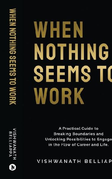 When Nothing Seems to Work: A Practical Guide to Breaking Boundaries and Unlocking Possibilities to Engage in the Flow of Career and Life.
