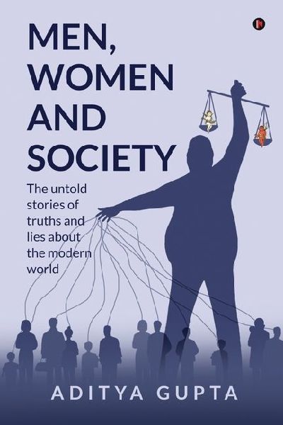 Men, Women and Society: The Untold Stories of Truths and Lies about the Modern World