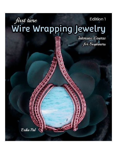 First Time Wire Wrapping Jewelry: 13 Tutorials: Intensive Course for Beginners