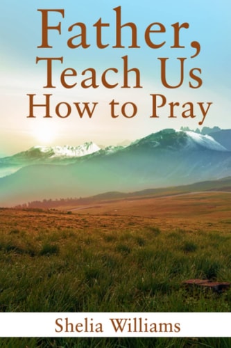 Father, Teach Us How to Pray
