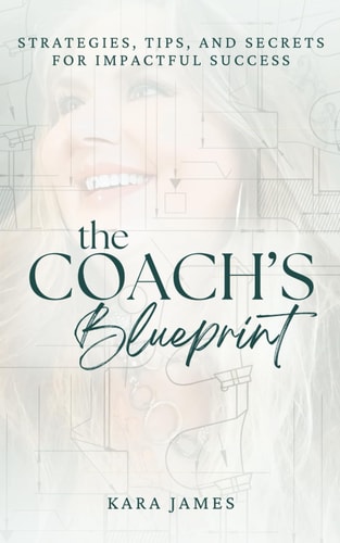 The Coach's Blueprint Strategies, Tips, and Secrets for Impactful Success