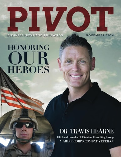 Pivot Magazine Issue 29 Honoring Our Heroes: Dr. Travis Hearne of Titanium Consulting Group and Marine Combat Veteran