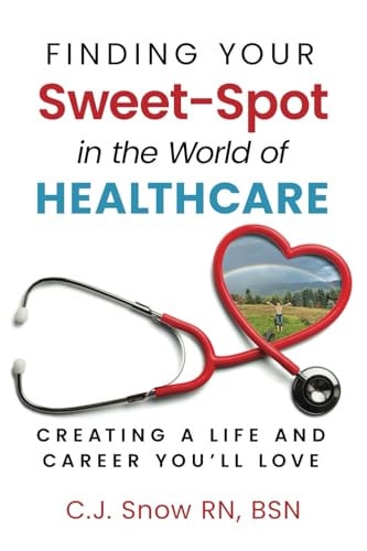 Finding Your Sweet-Spot in the World of Healthcare Creating a Life and Career You'll Love