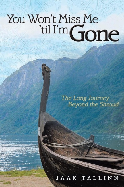 You Wont Miss Me til Im Gone: The Long Journey Beyond the Shroud