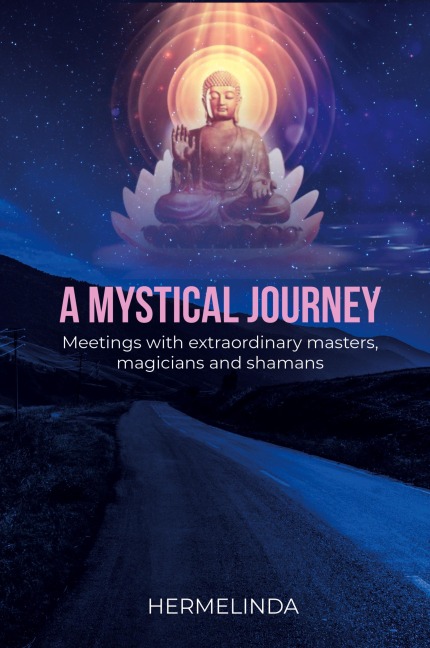 A mystical journey: Meetings with extraordinary masters, magicians and shamans