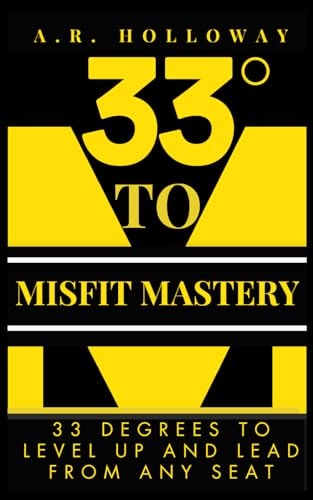 33 Degrees to Misfit Mastery 33 Degrees to Level Up and Lead from Any Seat