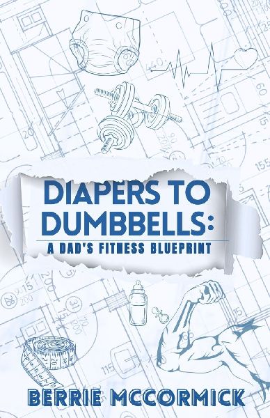 Diapers To Dumbbells: A Dads Fitness Blueprint