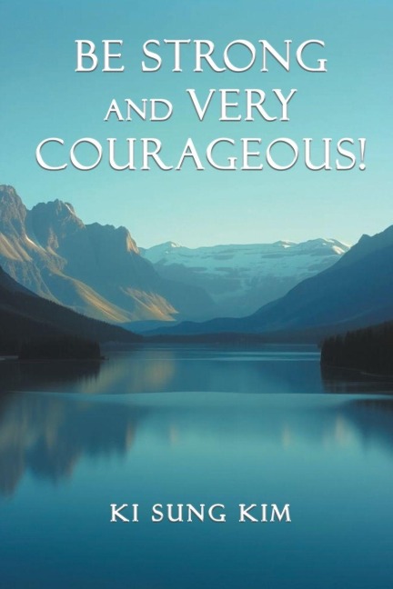 Be Strong and Very Courageous!