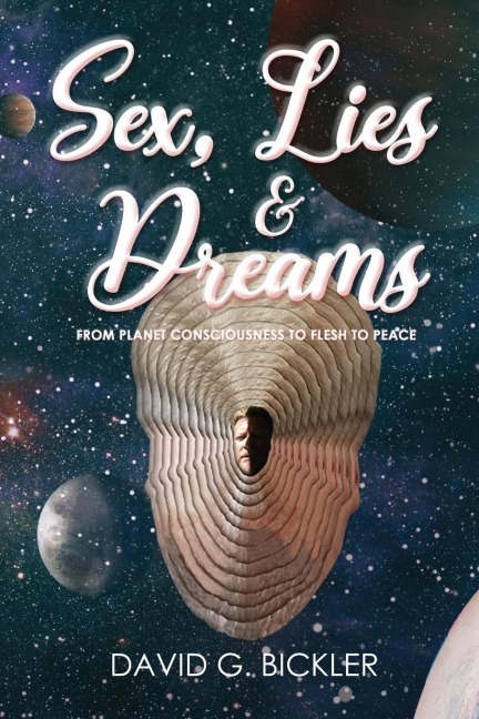 Sex, Lies & Dreams From Planet Consciousness to Flesh to Peace